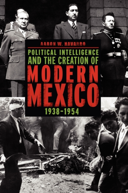 Political Intelligence and the Creation of Modern Mexico, 1938-1954, Paperback / softback Book