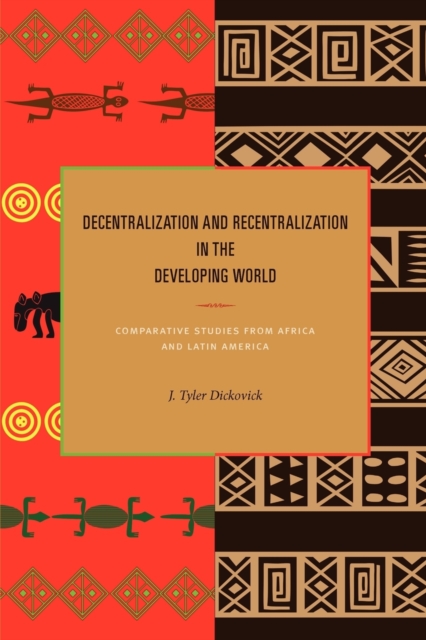 Decentralization and Recentralization in the Developing World : Comparative Studies from Africa and Latin America, Paperback / softback Book