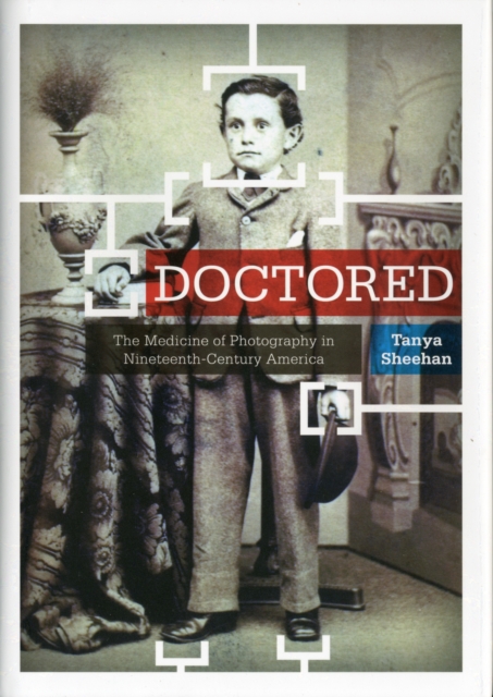Doctored : The Medicine of Photography in Nineteenth-Century America, Hardback Book