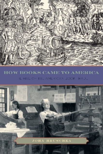 How Books Came to America : The Rise of the American Book Trade, Hardback Book