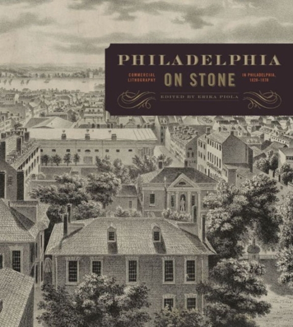 Philadelphia on Stone : Commercial Lithography in Philadelphia, 1828-1878, Hardback Book
