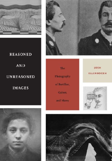 Reasoned and Unreasoned Images : The Photography of Bertillon, Galton, and Marey, Hardback Book