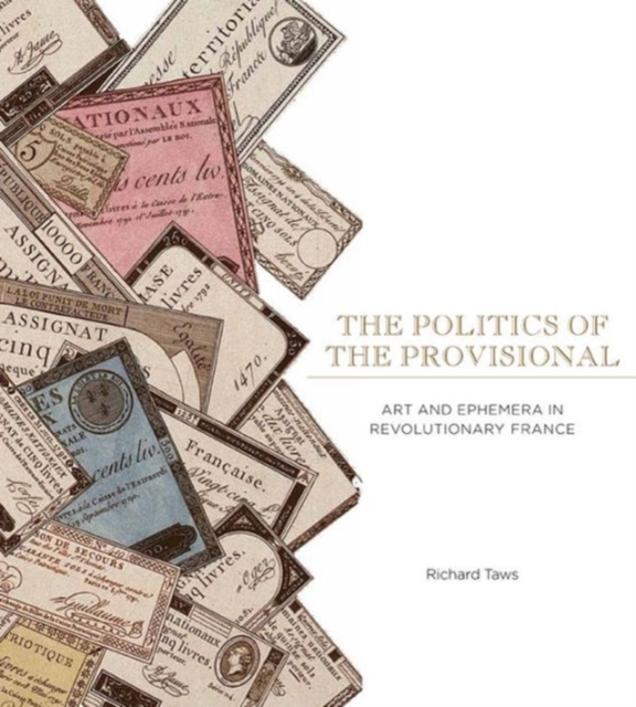 The Politics of the Provisional : Art and Ephemera in Revolutionary France, Paperback / softback Book
