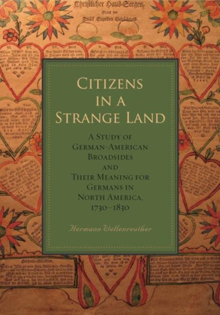 Citizens in a Strange Land : A Study of German-American Broadsides and Their Meaning for Germans in North America, 1730–1830, Paperback / softback Book