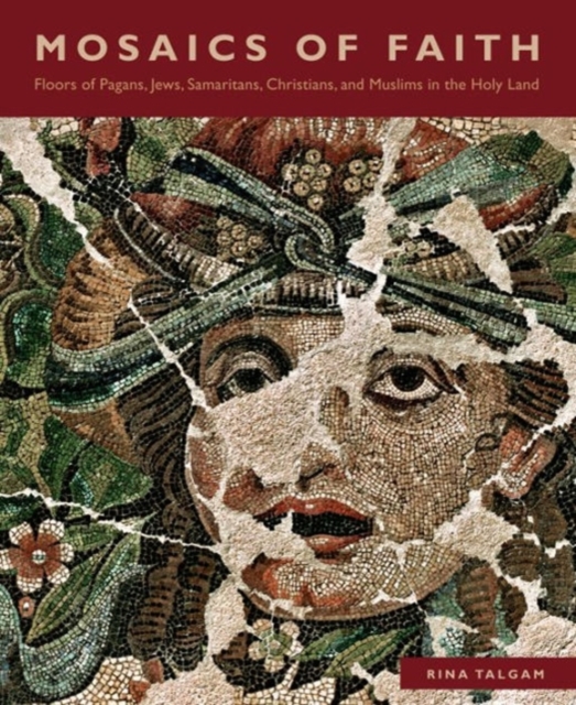 Mosaics of Faith : Floors of Pagans, Jews, Samaritans, Christians, and Muslims in the Holy Land, Hardback Book