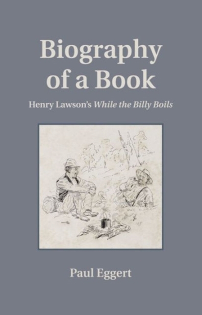 Biography of a Book : Henry Lawson's While the Billy Boils, Hardback Book