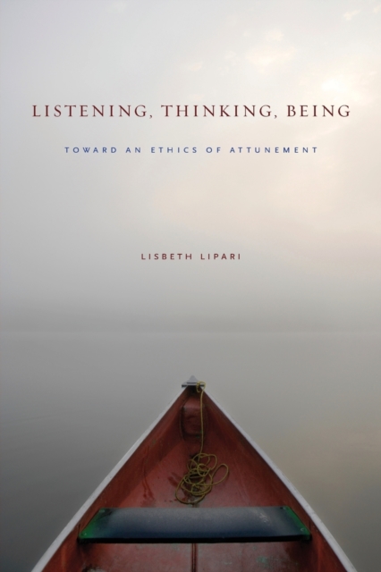 Listening, Thinking, Being : Toward an Ethics of Attunement, Paperback / softback Book