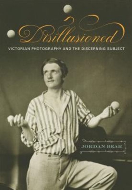 Disillusioned : Victorian Photography and the Discerning Subject, Paperback / softback Book