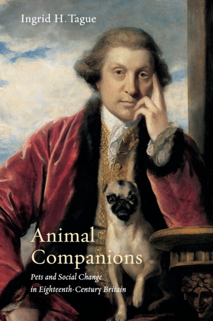 Animal Companions : Pets and Social Change in Eighteenth-Century Britain, Paperback / softback Book
