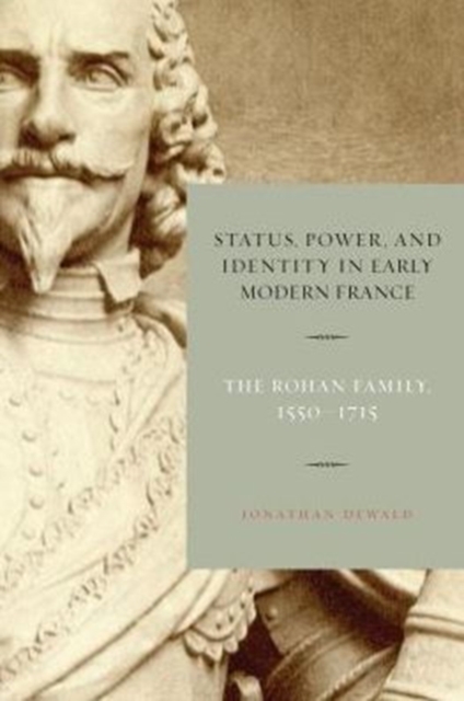 Status, Power, and Identity in Early Modern France : The Rohan Family, 1550-1715, Hardback Book