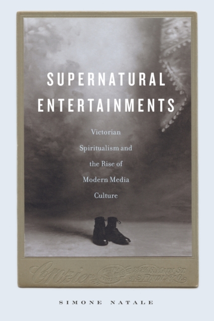 Supernatural Entertainments : Victorian Spiritualism and the Rise of Modern Media Culture, Paperback / softback Book