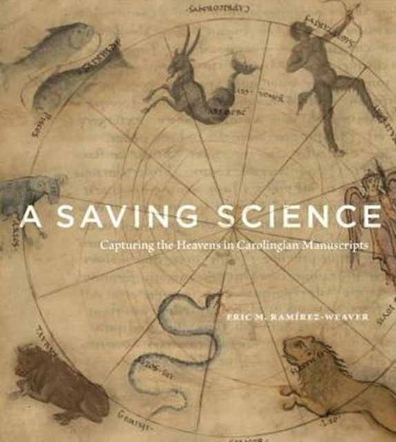 A Saving Science : Capturing the Heavens in Carolingian Manuscripts, Hardback Book