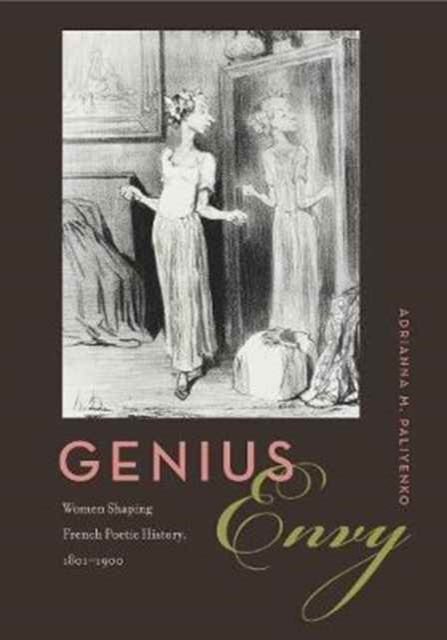 Genius Envy : Women Shaping French Poetic History, 1801-1900, Paperback / softback Book