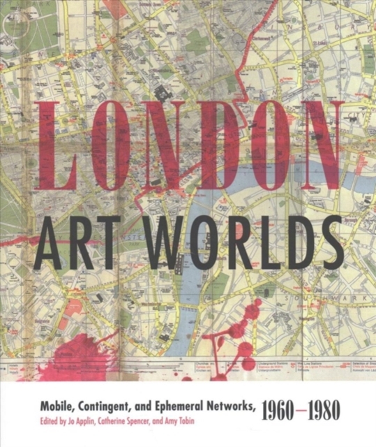London Art Worlds : Mobile, Contingent, and Ephemeral Networks, 1960-1980, Hardback Book