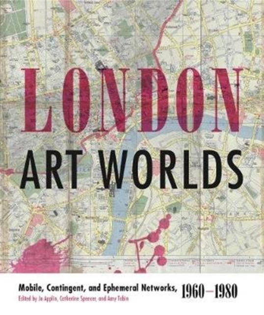 London Art Worlds : Mobile, Contingent, and Ephemeral Networks, 1960-1980, Paperback / softback Book