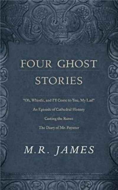 Four Ghost Stories : “’Oh, Whistle, and I’ll Come to You, My Lad’”; “An Episode of Cathedral History”; “Casting the Runes”; and “The Diary of Mr. Poynter”, Paperback / softback Book