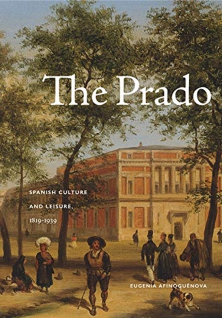 The Prado : Spanish Culture and Leisure, 1819-1939, Paperback / softback Book