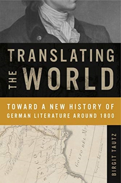 Translating the World : Toward a New History of German Literature Around 1800, Paperback / softback Book