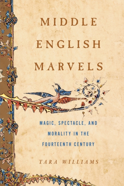 Middle English Marvels : Magic, Spectacle, and Morality in the Fourteenth Century, Paperback / softback Book