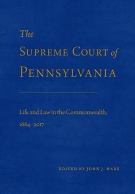 The Supreme Court of Pennsylvania : Life and Law in the Commonwealth, 1684-2017, Hardback Book
