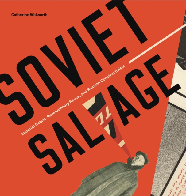 Soviet Salvage : Imperial Debris, Revolutionary Reuse, and Russian Constructivism, EPUB eBook