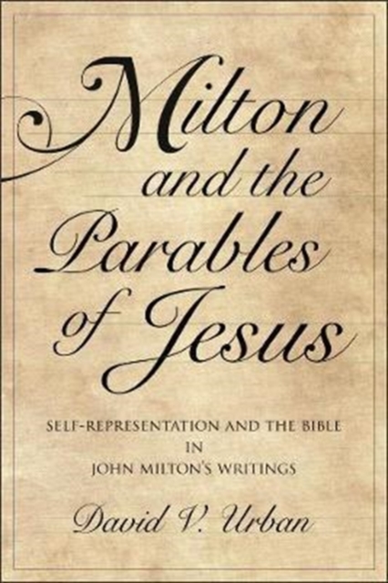 Milton and the Parables of Jesus : Self-Representation and the Bible in John Milton's Writings, Hardback Book