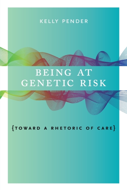 Being at Genetic Risk : Toward a Rhetoric of Care, Paperback / softback Book