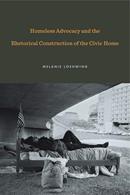 Homeless Advocacy and the Rhetorical Construction of the Civic Home, Paperback / softback Book