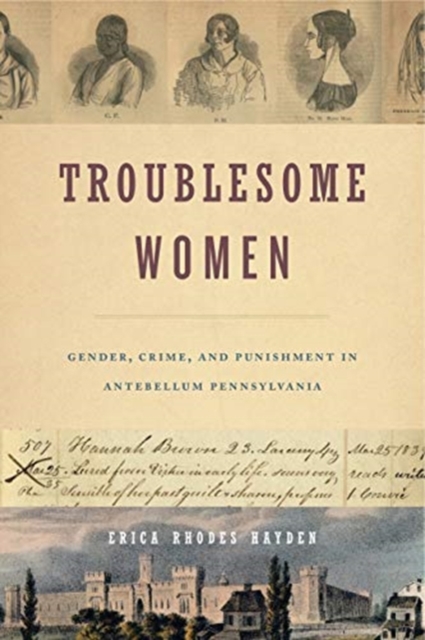 Troublesome Women : Gender, Crime, and Punishment in Antebellum Pennsylvania, Hardback Book