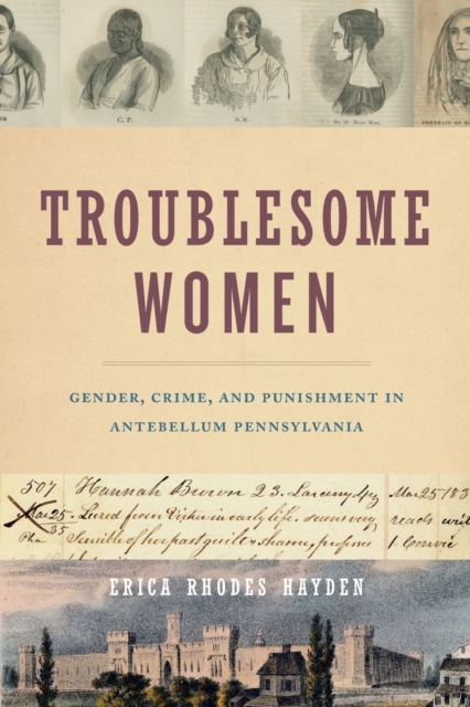 Troublesome Women : Gender, Crime, and Punishment in Antebellum Pennsylvania, Paperback / softback Book