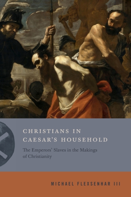Christians in Caesar's Household : The Emperors' Slaves in the Makings of Christianity, Paperback / softback Book