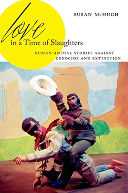 Love in a Time of Slaughters : Human-Animal Stories Against Genocide and Extinction, Paperback / softback Book