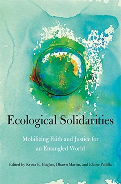 Ecological Solidarities : Mobilizing Faith and Justice for an Entangled World, Hardback Book