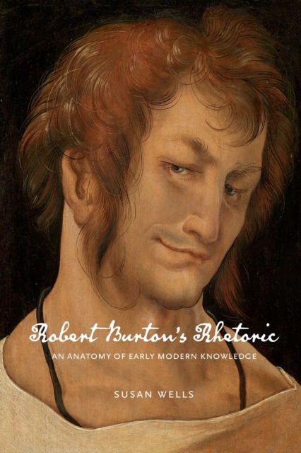 Robert Burton’s Rhetoric : An Anatomy of Early Modern Knowledge, Paperback / softback Book