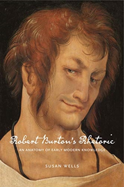 Robert Burton’s Rhetoric : An Anatomy of Early Modern Knowledge, Hardback Book