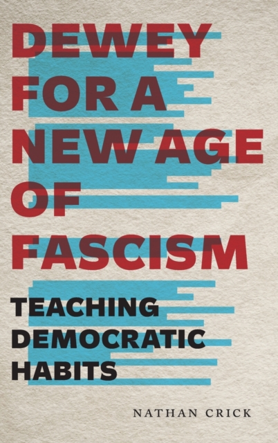 Dewey for a New Age of Fascism : Teaching Democratic Habits, Hardback Book