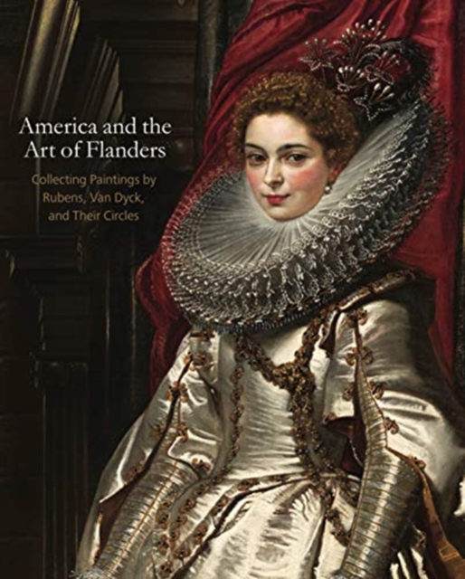 America and the Art of Flanders : Collecting Paintings by Rubens, Van Dyck, and Their Circles, Hardback Book