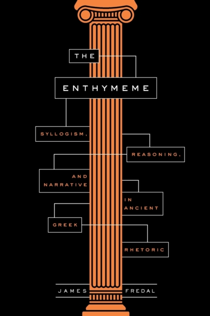 The Enthymeme : Syllogism, Reasoning, and Narrative in Ancient Greek Rhetoric, Paperback / softback Book