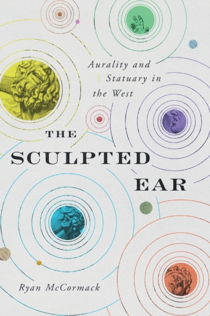 The Sculpted Ear : Aurality and Statuary in the West, Paperback / softback Book
