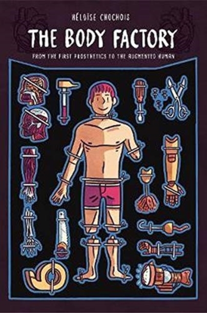 The Body Factory : From the First Prosthetics to the Augmented Human, Paperback / softback Book