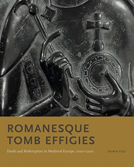Romanesque Tomb Effigies : Death and Redemption in Medieval Europe, 1000–1200, Hardback Book