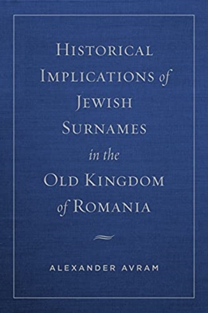 Historical Implications of Jewish Surnames in the Old Kingdom of Romania, Hardback Book