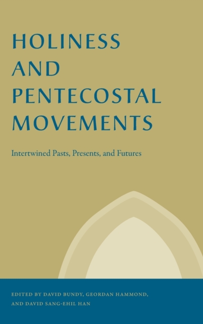 Holiness and Pentecostal Movements : Intertwined Pasts, Presents, and Futures, Hardback Book