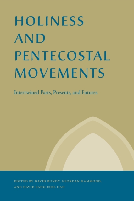 Holiness and Pentecostal Movements : Intertwined Pasts, Presents, and Futures, Paperback / softback Book