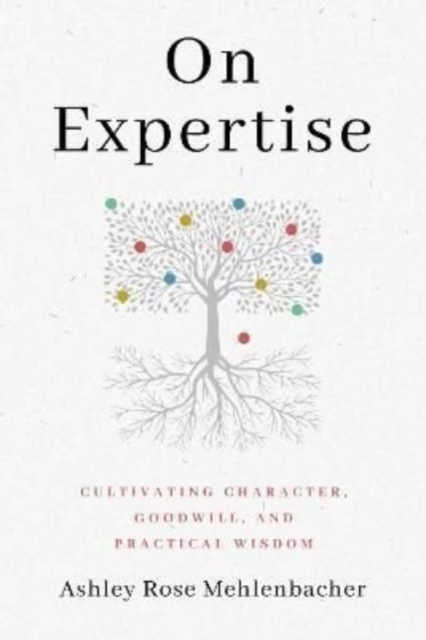 On Expertise : Cultivating Character, Goodwill, and Practical Wisdom, Paperback / softback Book