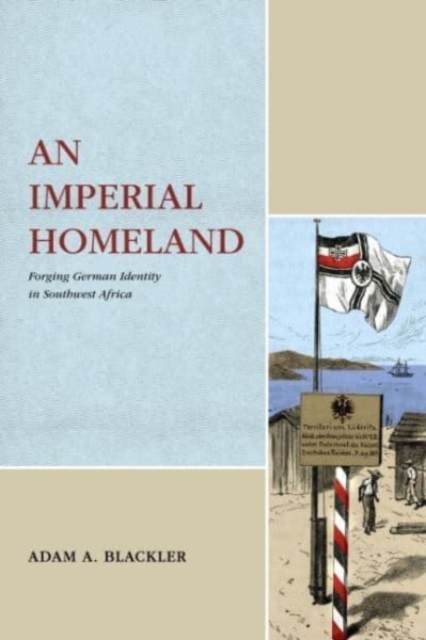 An Imperial Homeland : Forging German Identity in Southwest Africa, Paperback / softback Book