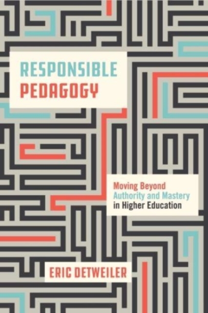 Responsible Pedagogy : Moving Beyond Authority and Mastery in Higher Education, Paperback / softback Book