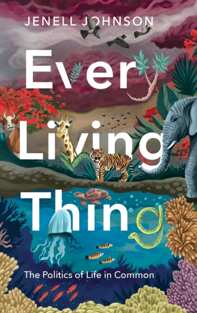 Every Living Thing : The Politics of Life in Common, Hardback Book