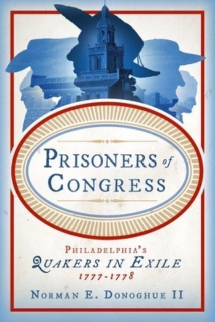 Prisoners of Congress : Philadelphia’s Quakers in Exile, 1777–1778, Hardback Book