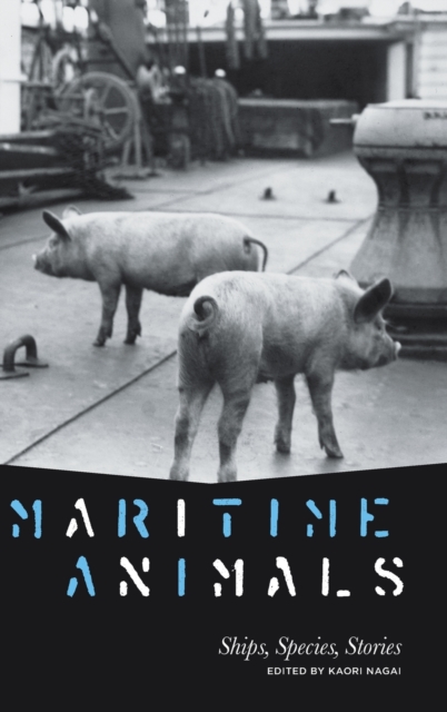 Maritime Animals : Ships, Species, Stories, Hardback Book